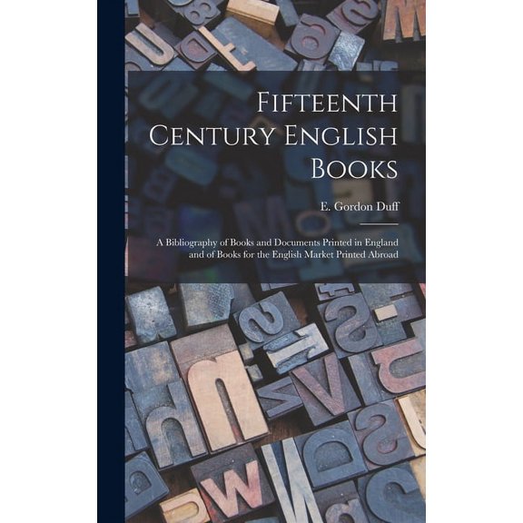 Fifteenth Century English Books: a Bibliography of Books and Documents Printed in England and of Books for the English Market Printed Abroad (Hardcover)