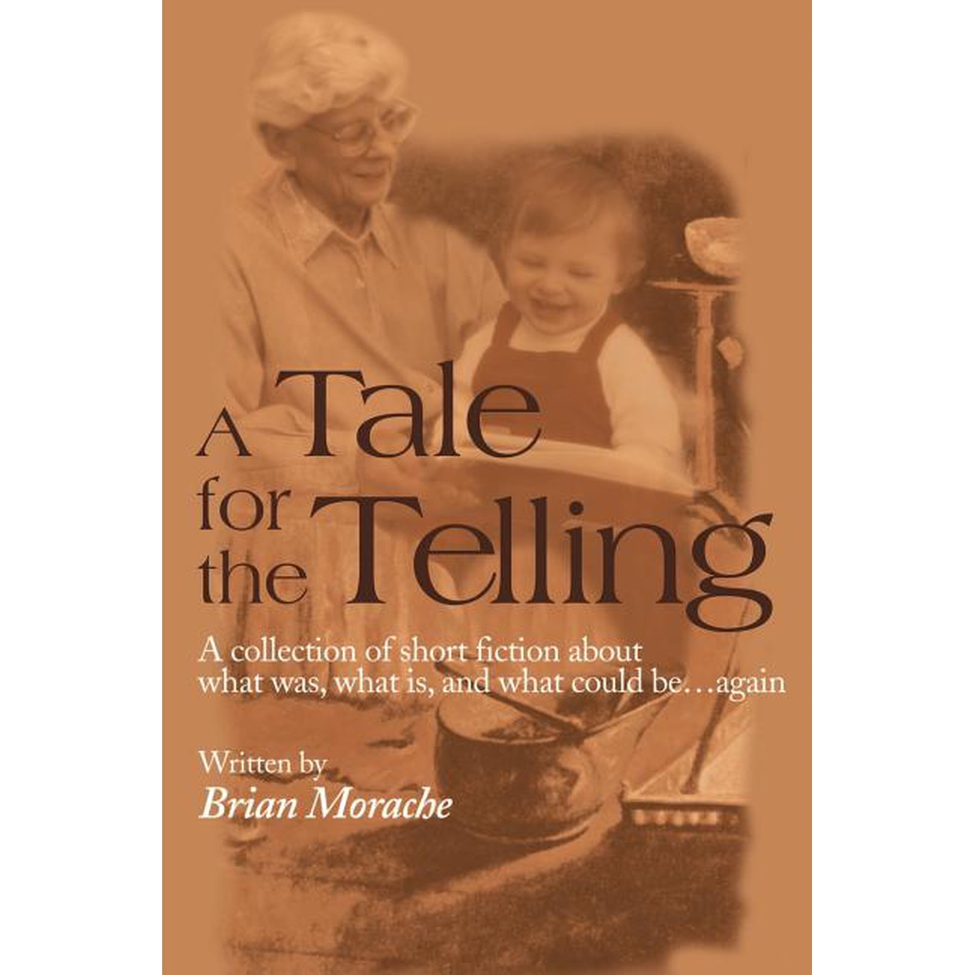 A Tale for the Telling: A Collection of Short Fiction about What Was What Is and What Could Be...Again (Paperback)