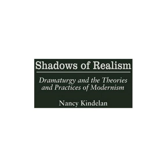 Contributions in Drama and Theatre Studi Shadows of Realism: Dramaturgy and the Theories and Practices of Modernism, (Hardcover)