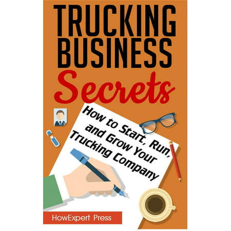 Trucking Business Secrets: How to Start, Run, and Grow Your Trucking Company -