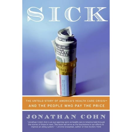 Sick: The Untold Story of America's Health Care Crisis-and the People Who Pay the Price