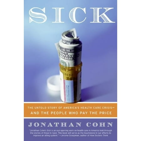 Sick: The Untold Story of America's Health Care Crisis-and the People Who Pay the Price