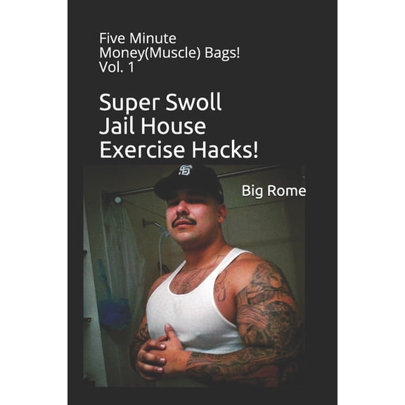 Super Swoll Jail House Exercise Hacks!: Five Minute Money(Muscle) Bags! Vol. 1