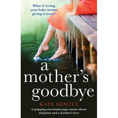 A Mother's Goodbye : A Gripping Emotional Page Turner about Adoption and a Mother's