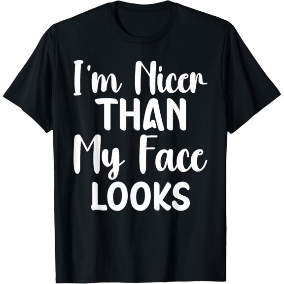 I'm Nicer Than My Face Looks funny saying women men T-Shirt