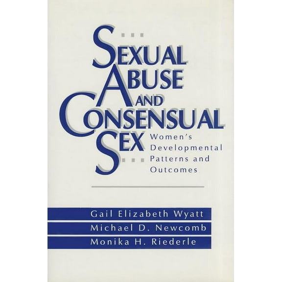 Sexual Abuse and Consensual Sex: Women's Developmental Patterns and Outcomes, (Hardcover)