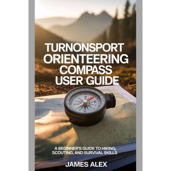 TurnOnSport Orienteering Compass User Guide: A Beginner's Guide to Hiking, Scouting, and Survival Skills, (Paperback)