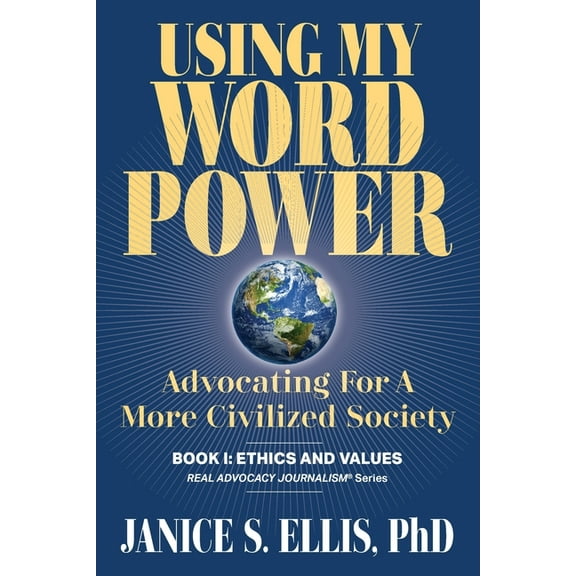 Real Advocacy Journalism(r) Using My Word Power: Advocating for a More Civilized Society, Book I, (Paperback)