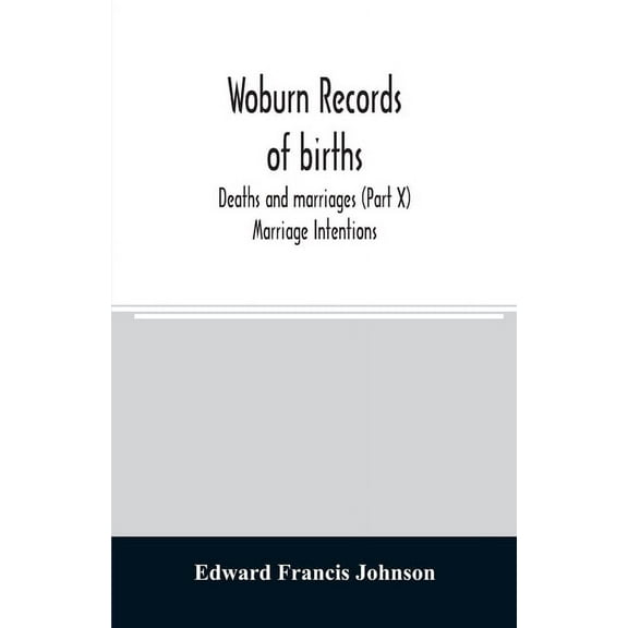 Woburn records of births, deaths and marriages (Part X) Marriage Intentions, (Paperback)