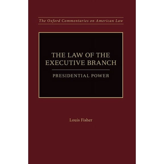 Oxford Commentaries on American Law Law of the Executive Branch: Presidential Power, (Paperback)