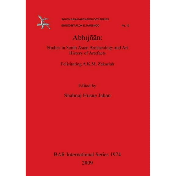 BAR International: Abhijñān: Studies in South Asian Archaeology and Art History of Artefacts. Felicitating A.K.M. Zakariah. (Paperback)