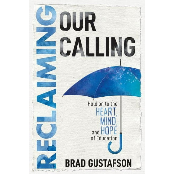 Reclaiming Our Calling: Hold on to the Heart, Mind, and Hope of Education (Paperback)