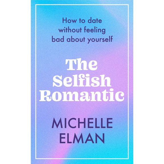 Pre-Owned The Selfish Romantic: How to Date Without Feeling Bad about Yourself (Hardcover) 1802795022 9781802795028