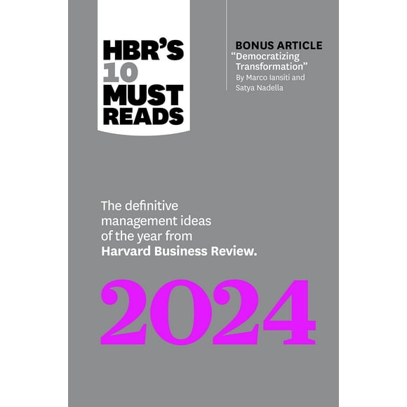 10 Must de HBR Se Lit 2024: les Idées de Gestion Définitives de l'Année de Harvard Business Review (avec article bonus "Démocratiser la Transformation" par Marco Iansiti et Satya Nadella)