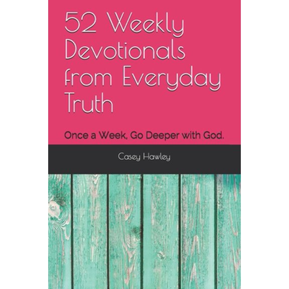 Pre-Owned 52 Weekly Devotionals from Everyday Truth: Once a Week, Go Deeper with God. (Paperback) 1700340026 9781700340023