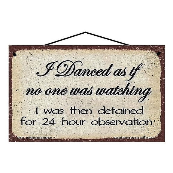 5x8 Funny Inspirational Sign - I Danced As If No One Was Watching I Was Then Detained For 24 Hour Observation - Amusing Quote for Dancers, Dancing Wall Art, Inspiring and Motivational