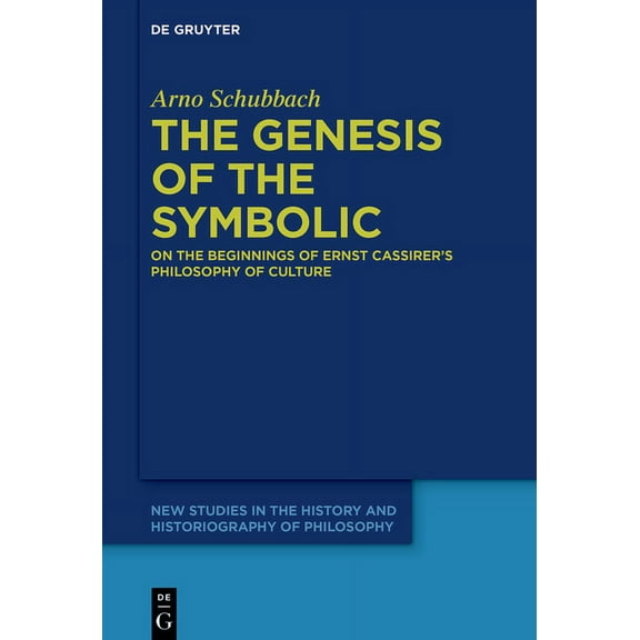 New Studies in the History and Historiog The Genesis of the Symbolic: On the Beginnings of Ernst Cassirer's Philosophy of Culture, Book 7, (Hardcover)