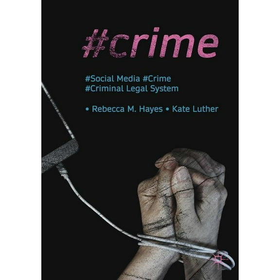 Palgrave Studies in Crime, Media and Cul #Crime: Social Media, Crime, and the Criminal Legal System, (Paperback)