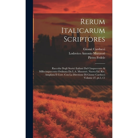 Rerum italicarum scriptores; raccolta degli storici italiani dal cinquecento al millecinquecento ordinata da L.A. Muratori. Nuova ed. riv. ampliata e corr. con la direzione di Giosue Carducci Volume 2
