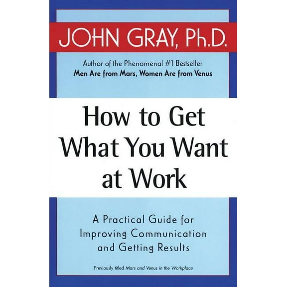 How to Get What You Want at Work: A Practical Guide for Improving Communication and Getting Results, (Paperback)