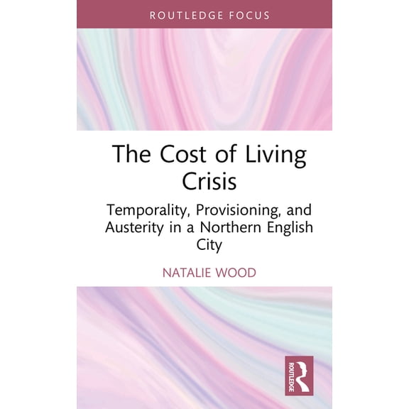 The Cost of Living Crisis: Temporality, Provisioning, and Austerity in a Northern English City, (Hardcover)