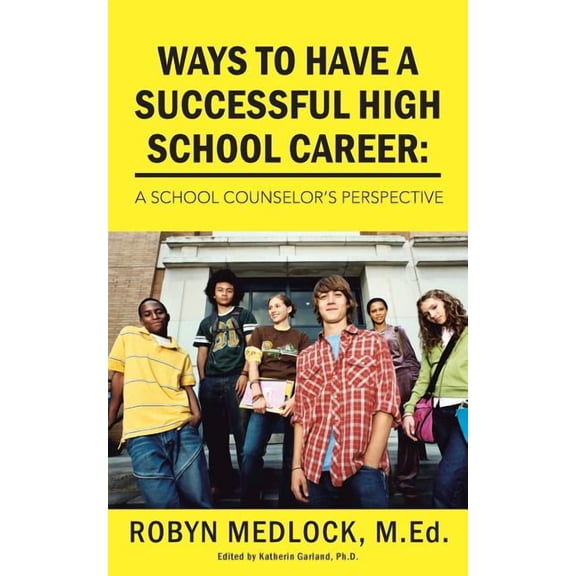 Ways to Have a Successful High School Career: A School Counselor's Perspective, (Paperback)