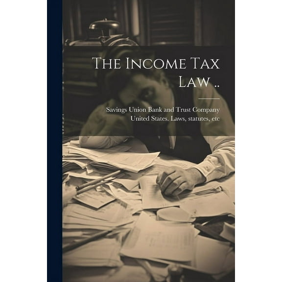 The Income Tax Law .. (Paperback)