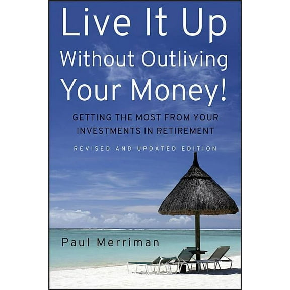 Live It Up Without Outliving Your Money!: Getting the Most from Your Investments in Retirement, (Hardcover)