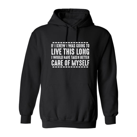 If I Knew I Was Going To Live This Long I Would Have Taken Better Care Of Myself Sarcastic Novelty Gift Idea Adult Humor Funny Men's Hoodies