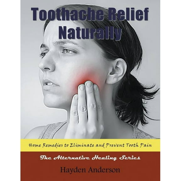 Toothache Relief Naturally: Home Remedies: to Eliminate and Prevent Tooth Pain (Large Print): The Alternative Healing Se, (Paperback)