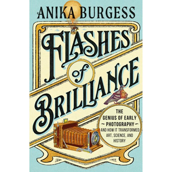 Pre-Owned Flashes of Brilliance: The Genius of Early Photography and How It Transformed Art, Science, and History, 9781324051107, 1324051108, Hardcover,