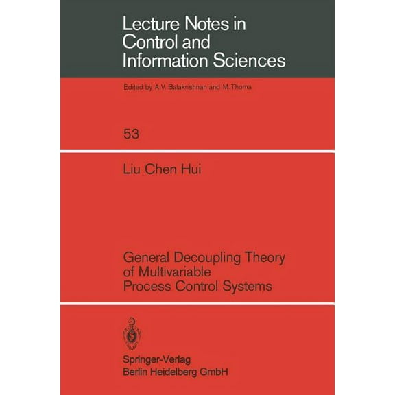 Lecture Notes in Control and Information General Decoupling Theory of Multivariable Process Control Systems, Book 53, (Paperback)