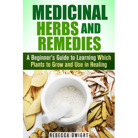 Medicinal Herbs and Remedies: A Beginner’s Guide to Learning Which Plants to Grow and Use in Healing - (Best Medicinal Plants To Grow)