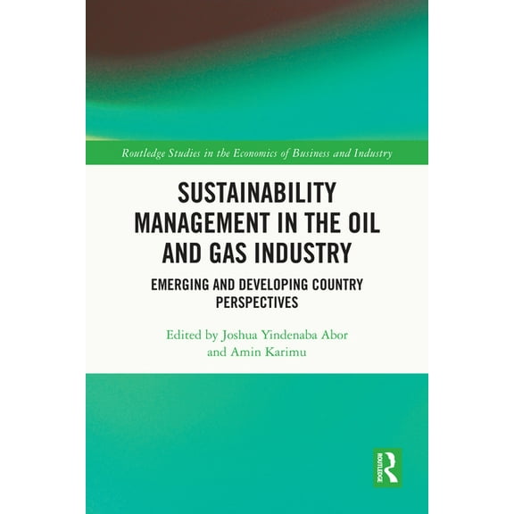 Routledge Studies in the Economics of Bu Sustainability Management in the Oil and Gas Industry: Emerging and Developing Country Perspectives, (Paperback)