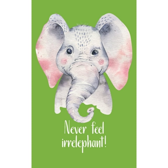 Never feel irrelephant!: Be like the little but strong elephant and make your thing. Hand-painted cute little elephant with a funny pun as a strong motivation for sensitive people. (Paperback)