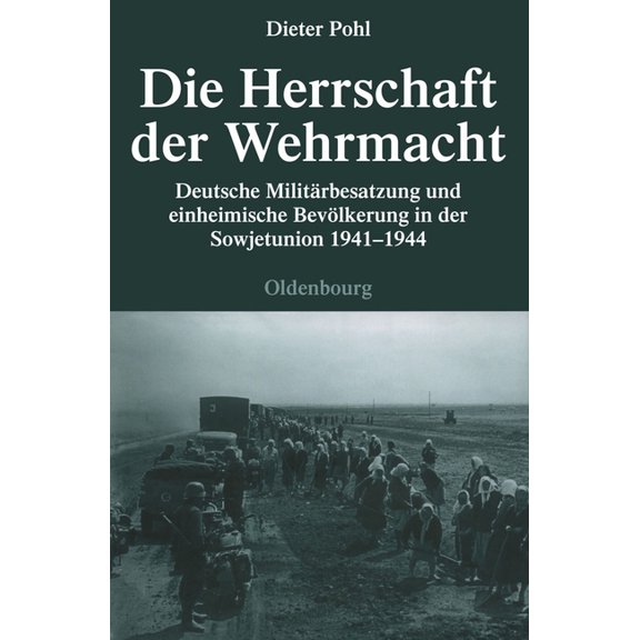 Quellen Und Darstellungen Zur Zeitgeschi Die Herrschaft Der Wehrmacht: Deutsche Militärbesatzung Und Einheimische Bevölkerung in Der Sowjetunion 1941-1944, Book 71, (Hardcover)