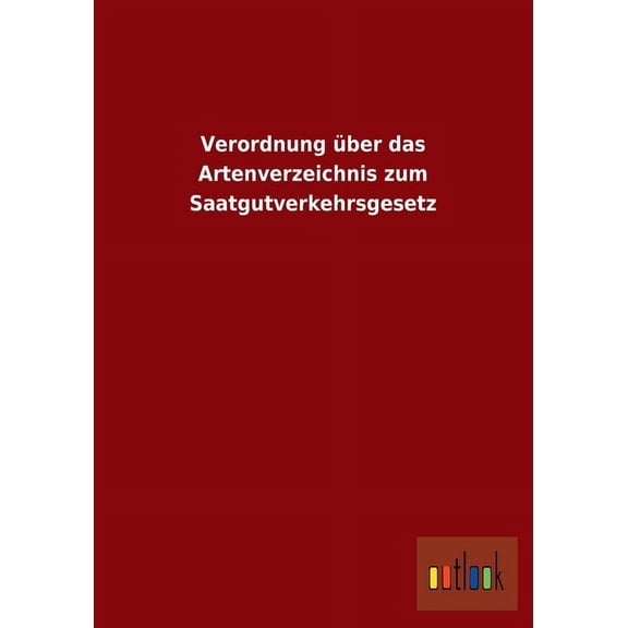 Verordnung über das Artenverzeichnis zum Saatgutverkehrsgesetz (Paperback)