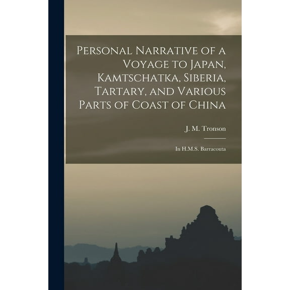 Personal Narrative of a Voyage to Japan, Kamtschatka, Siberia, Tartary, and Various Parts of Coast of China : in H.M.S. Barracouta (Paperback)