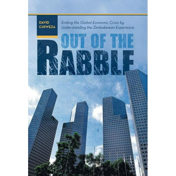 Out of the Rabble: Ending the Global Economic Crisis by Understanding the Zimbabwean Experience (Hardcover)