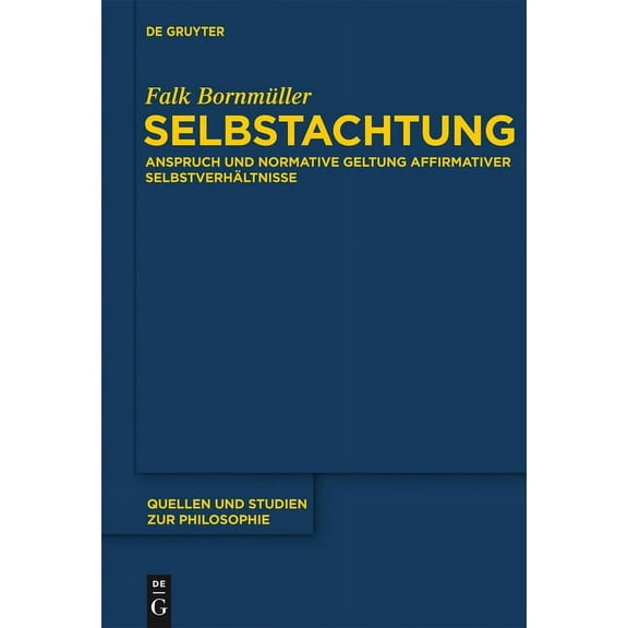 Quellen Und Studien Zur Philosophie Selbstachtung: Anspruch Und Normative Geltung Affirmativer SelbstverhÃ¤ltnisse, Book 108, (Hardcover)