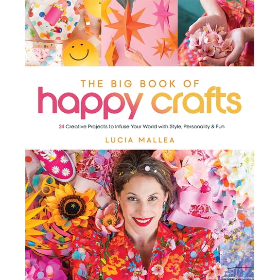 The Big Book of Happy Crafts: 24 Creative Projects to Infuse Your World with Style, Personality & Fun, (Hardcover)