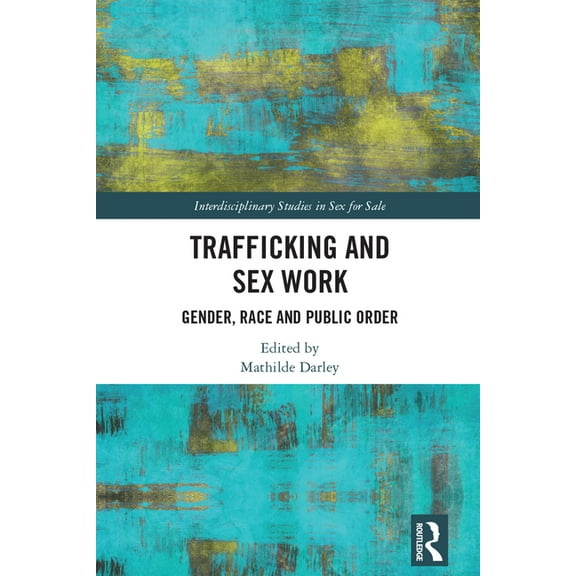 Interdisciplinary Studies in Sex for Sal Trafficking and Sex Work: Gender, Race and Public Order, (Paperback)