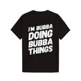 thumbnail image 1 of IM Bubba Doing Bubba Things Name Bubba Gift T Shirt 100% Cotton Men Women Family Friends Soft and Comfortable, 1 of 5