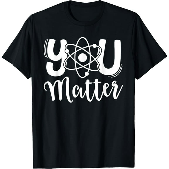 You Matter Science Teacher Chemistry Biology Kindness Kind T-ShirtMen and women, Black T-shirt, size: Extra large