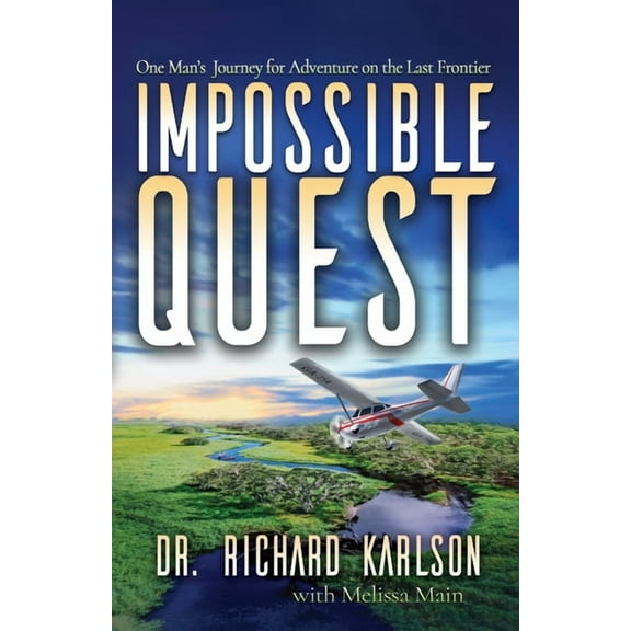 Impossible Quest: One Man's Journey for Adventure on the Last Frontier