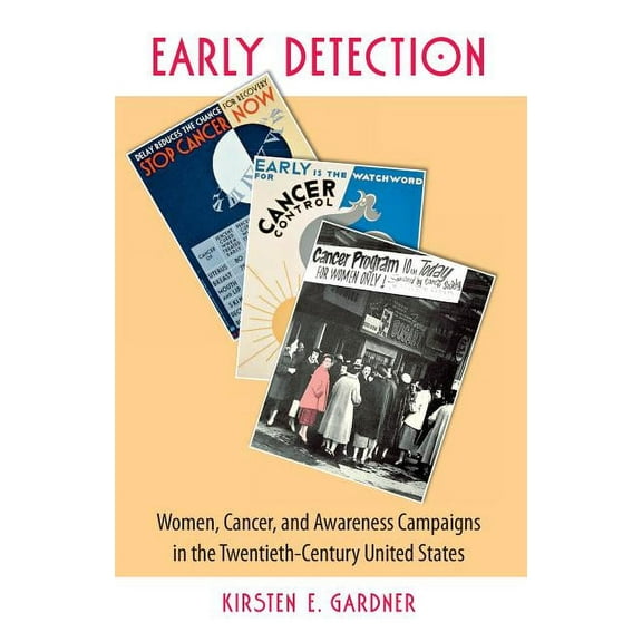 Early Detection: Women, Cancer, and Awareness Campaigns in the Twentieth-Century United States, (Paperback)