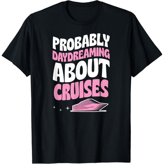 Exquisite and comfortable-Probably Daydreaming About Cruises Cruise Ship Vacation T-Shirt