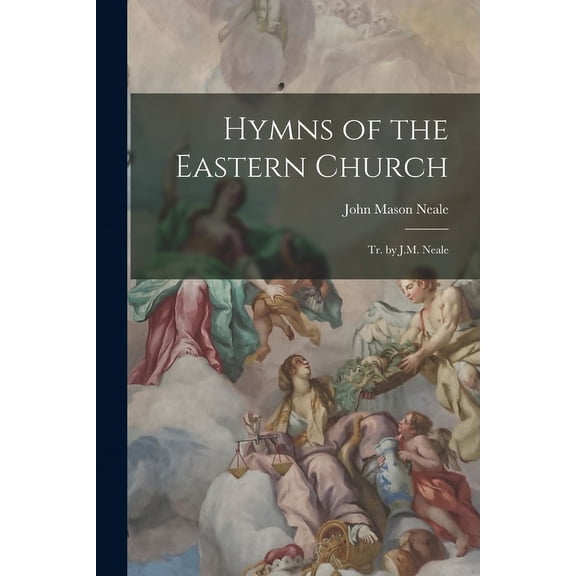 Hymns of the Eastern Church : Tr. by J.M. Neale (Paperback)