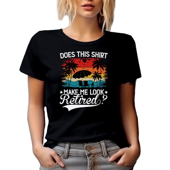 Does This Shirt Make Me Look Retired - Funny Retirement Quote, Black T-Shirt, Small