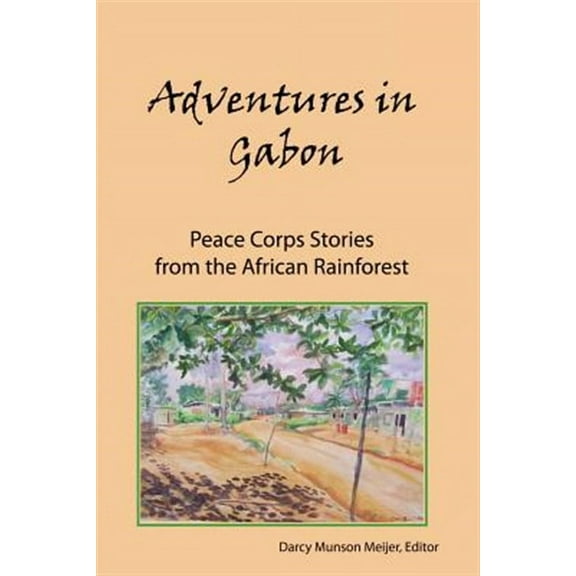 Adventures in Gabon: Peace Corps Stories from the African Rainforest (Paperback) by Darcy Munson Meijer